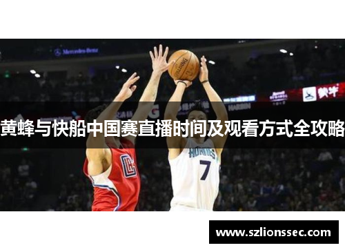 黄蜂与快船中国赛直播时间及观看方式全攻略