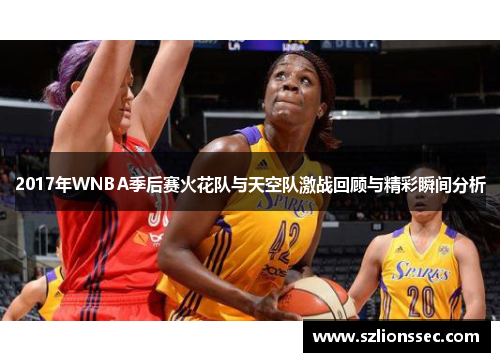 2017年WNBA季后赛火花队与天空队激战回顾与精彩瞬间分析
